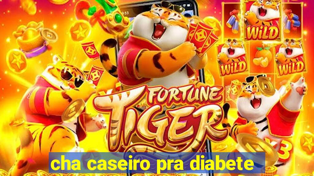 cha caseiro pra diabete